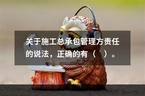 关于施工总承包管理方责任的说法，正确的有（　）。