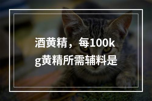 酒黄精，每100kg黄精所需辅料是