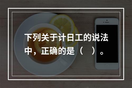 下列关于计日工的说法中，正确的是（　）。