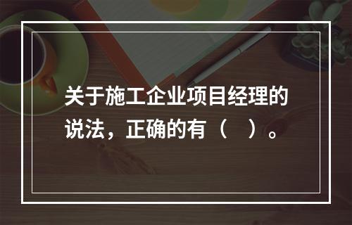 关于施工企业项目经理的说法，正确的有（　）。