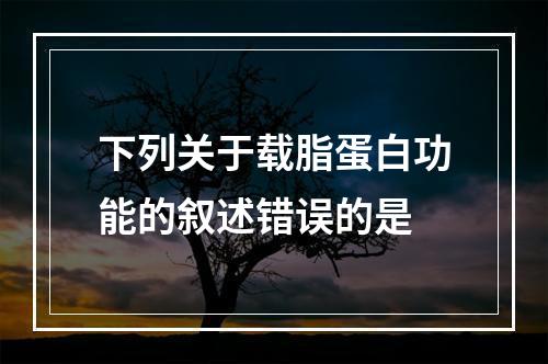 下列关于载脂蛋白功能的叙述错误的是