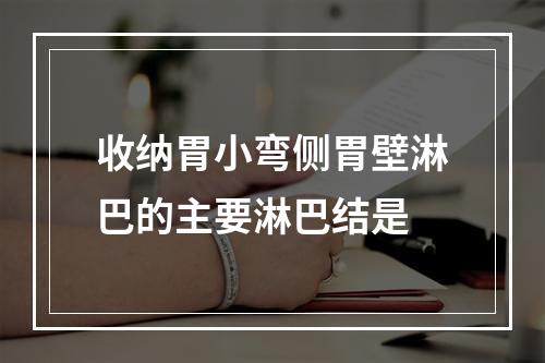 收纳胃小弯侧胃壁淋巴的主要淋巴结是