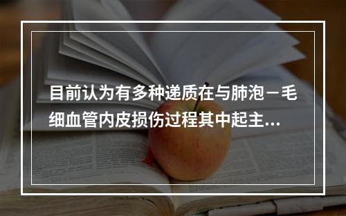 目前认为有多种递质在与肺泡－毛细血管内皮损伤过程其中起主要作