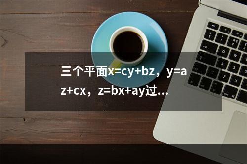 三个平面x=cy+bz，y=az+cx，z=bx+ay过同