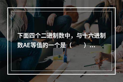 下面四个二进制数中，与十六进制数AE等值的一个是（　　）。