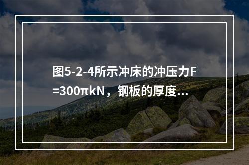 图5-2-4所示冲床的冲压力F=300πkN，钢板的厚度t