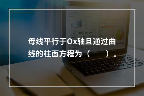 母线平行于Ox轴且通过曲线的柱面方程为（　　）。