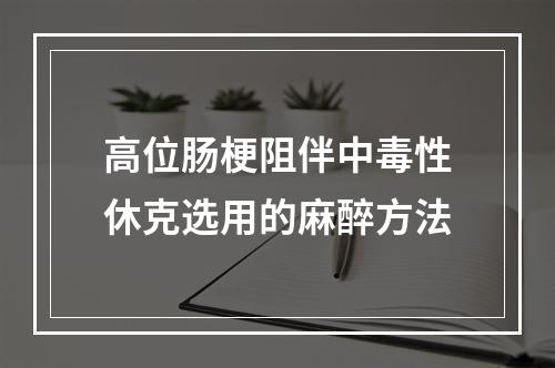 高位肠梗阻伴中毒性休克选用的麻醉方法