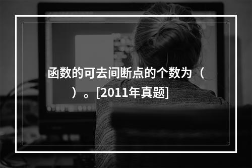 函数的可去间断点的个数为（　　）。[2011年真题]