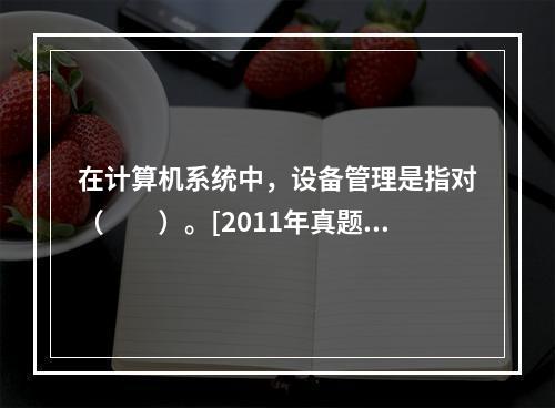 在计算机系统中，设备管理是指对（　　）。[2011年真题]