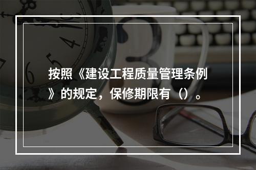 按照《建设工程质量管理条例》的规定，保修期限有（）。