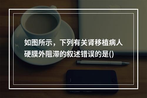 如图所示，下列有关肾移植病人硬膜外阻滞的叙述错误的是()