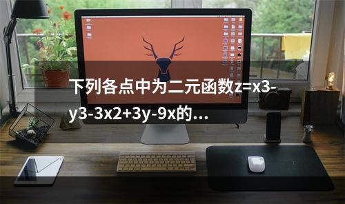 下列各点中为二元函数z=x3-y3-3x2+3y-9x的极