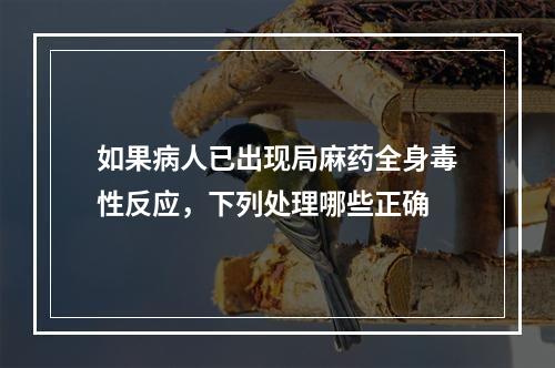 如果病人已出现局麻药全身毒性反应，下列处理哪些正确