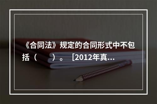 《合同法》规定的合同形式中不包括（　　）。［2012年真题