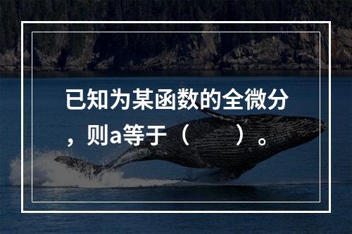 已知为某函数的全微分，则a等于（　　）。