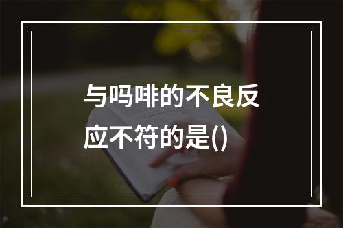 与吗啡的不良反应不符的是()