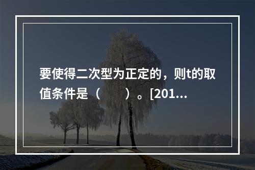 要使得二次型为正定的，则t的取值条件是（　　）。[2012