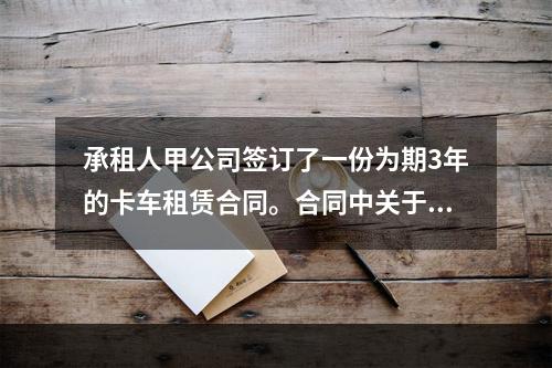 承租人甲公司签订了一份为期3年的卡车租赁合同。合同中关于租赁