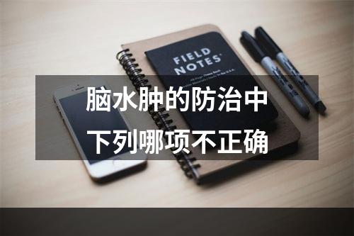 脑水肿的防治中下列哪项不正确