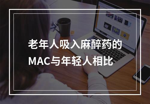 老年人吸入麻醉药的MAC与年轻人相比