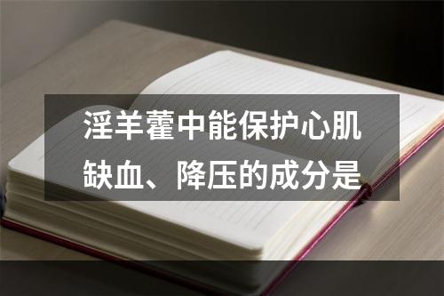 淫羊藿中能保护心肌缺血、降压的成分是