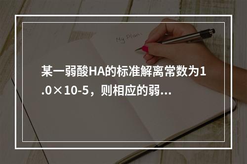 某一弱酸HA的标准解离常数为1.0×10-5，则相应的弱酸