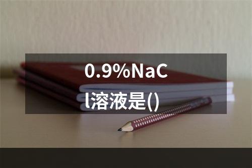 0.9%NaCl溶液是()