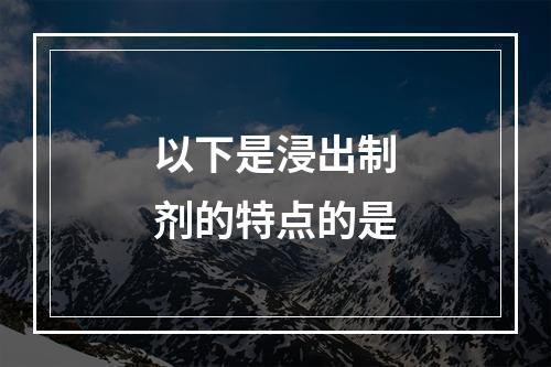 以下是浸出制剂的特点的是