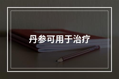 丹参可用于治疗