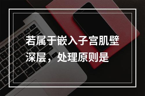 若属于嵌入子宫肌壁深层，处理原则是