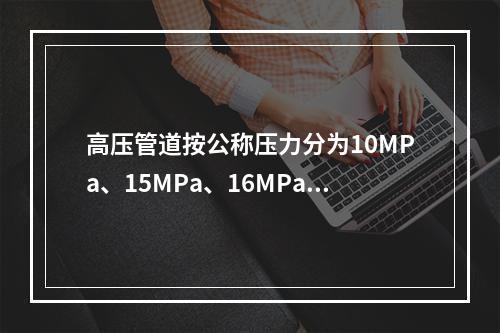 高压管道按公称压力分为10MPa、15MPa、16MPa、2