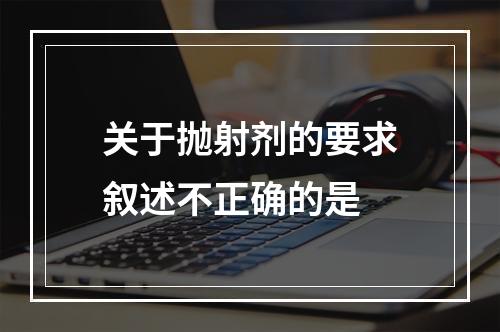 关于抛射剂的要求叙述不正确的是