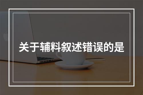 关于辅料叙述错误的是