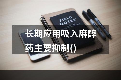 长期应用吸入麻醉药主要抑制()