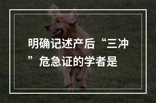 明确记述产后“三冲”危急证的学者是