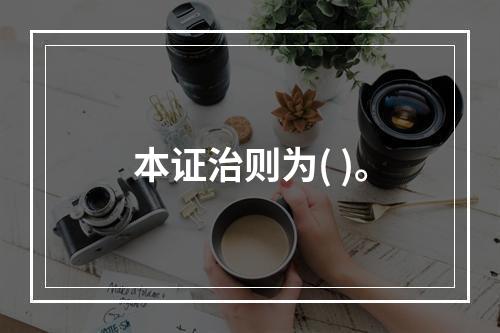 本证治则为( )。