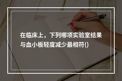 在临床上，下列哪项实验室结果与血小板轻度减少最相符()