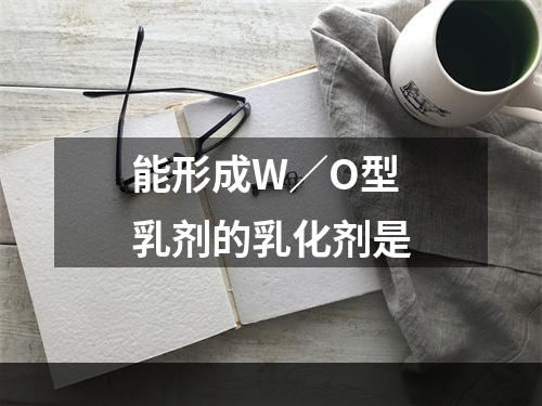 能形成W／O型乳剂的乳化剂是