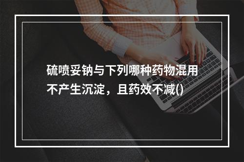 硫喷妥钠与下列哪种药物混用不产生沉淀，且药效不减()