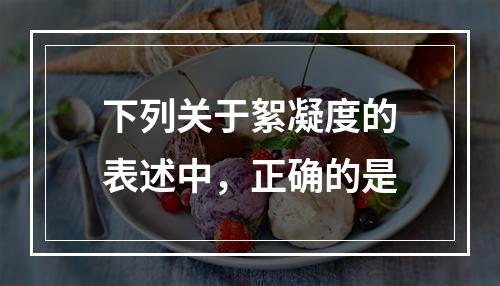 下列关于絮凝度的表述中，正确的是