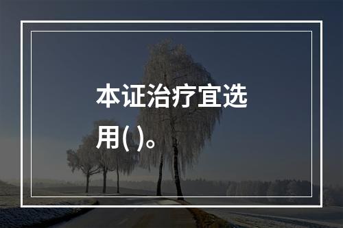 本证治疗宜选用( )。