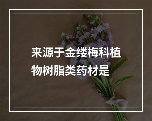 来源于金缕梅科植物树脂类药材是