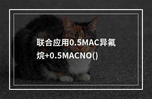 联合应用0.5MAC异氟烷+0.5MACNO()