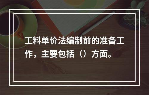 工料单价法编制前的准备工作，主要包括（）方面。