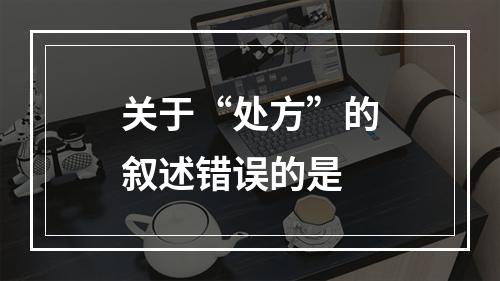 关于“处方”的叙述错误的是