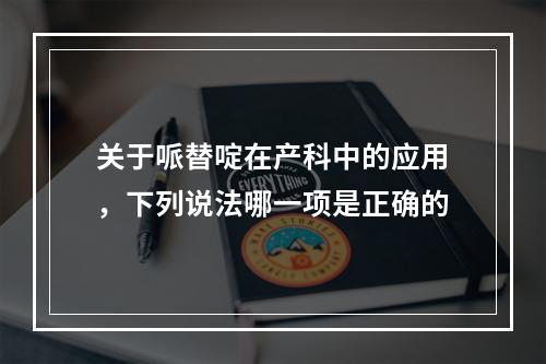 关于哌替啶在产科中的应用，下列说法哪一项是正确的