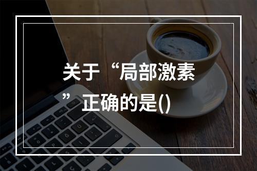 关于“局部激素”正确的是()