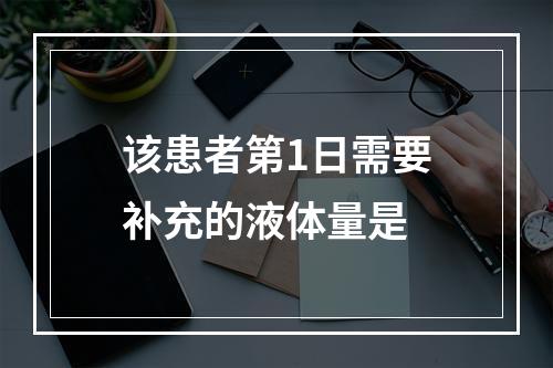 该患者第1日需要补充的液体量是