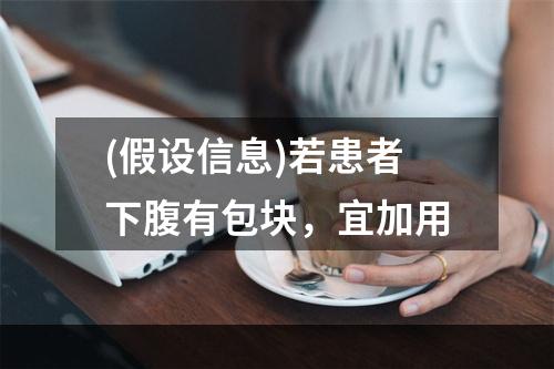 (假设信息)若患者下腹有包块，宜加用